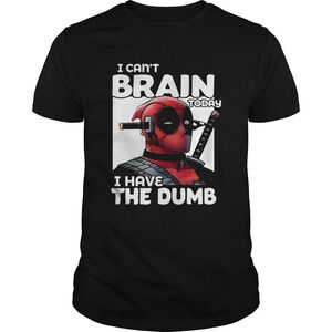 Deadpool I Cant Brain Today I Have The Dumb Shirt